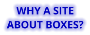 WHY A SITE ABOUT BOXES?